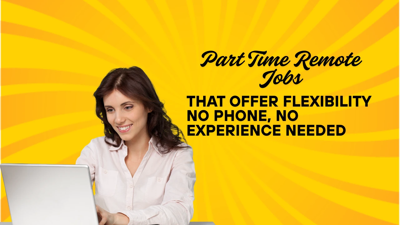 Part Time Remote Jobs That Offer Flexibility No Phone, No Experience Needed