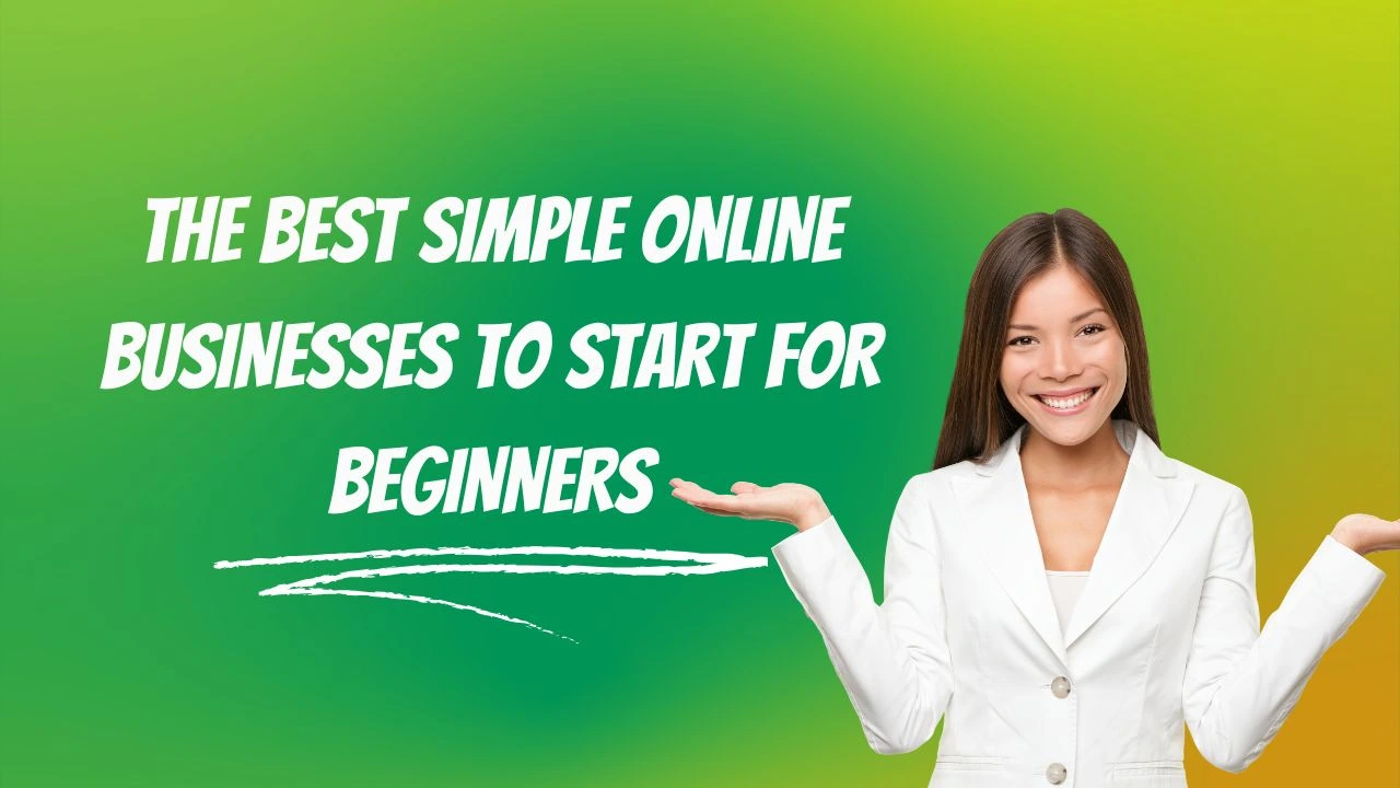 The Best Simple Online Businesses to Start For Beginners