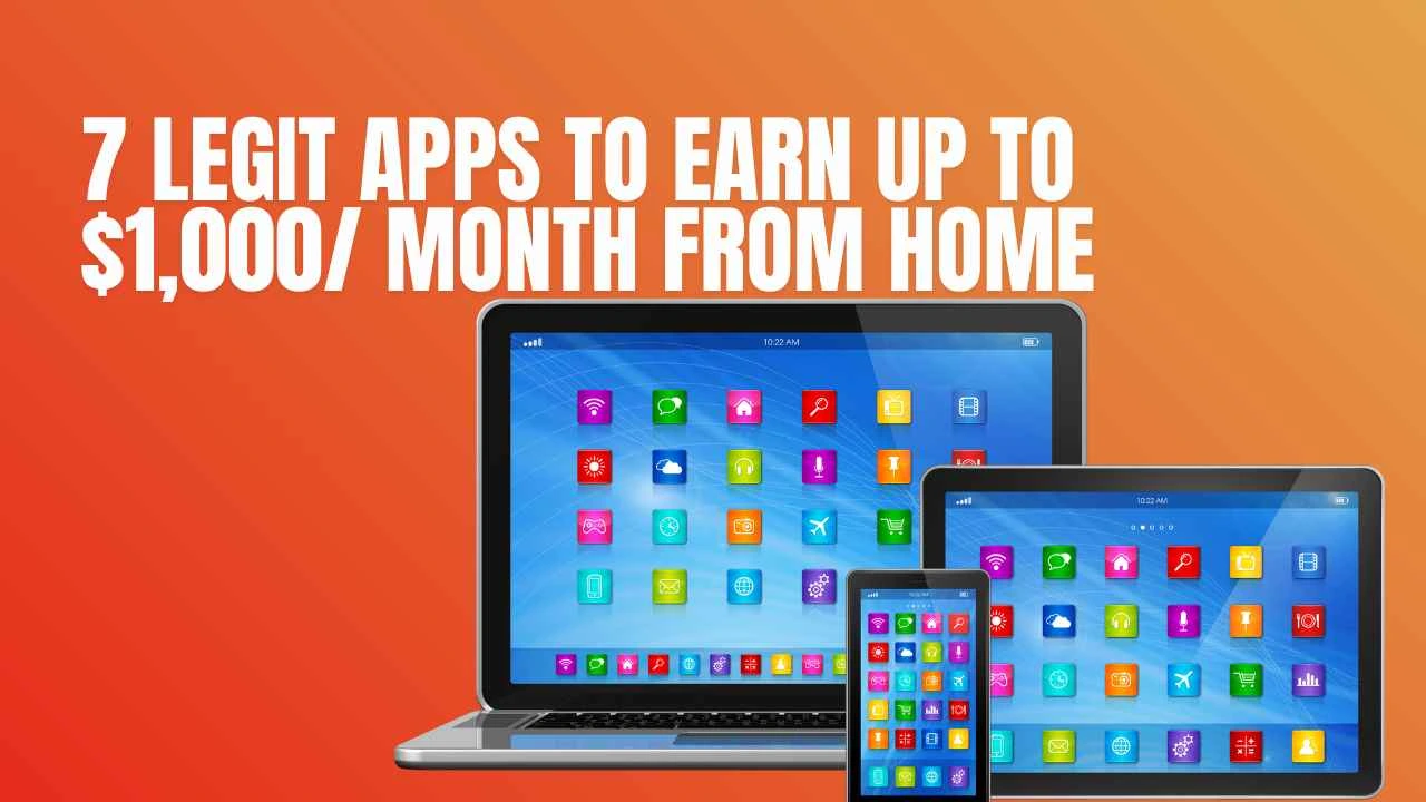 7 Legit Apps to Earn Up to $1,000/ Month From Home